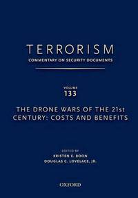 TERRORISM: COMMENTARY ON SECURITY DOCUMENTS VOLUME 133: The Drone Wars of the 21st Century: Costs...