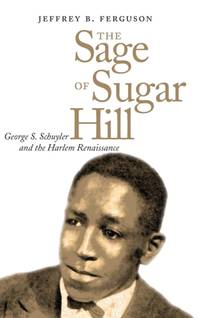 Sage of Sugar Hill: George S. Schuyler and the Harlem Renaissance
