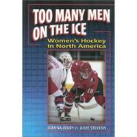 TOO MANY MEN ON THE ICE Women's Hockey in North America by Avery, Joanna & Stevens, Julie - 1997