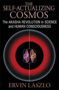 The Self-Actualizing Cosmos: The Akasha Revolution in Science and Human Consciousness