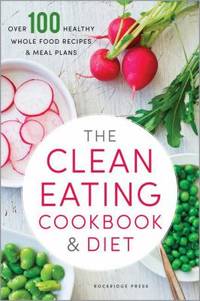 Clean Eating Cookbook and Diet : Over 100 Healthy Whole Food Recipes and Meal Plans