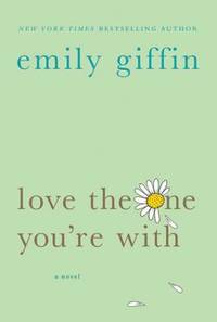 Love the One You&#039;re With : A Novel by Emily Giffin - 2009