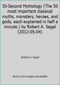 30-Second Mythology (The 50 most important classical myths, monsters, heroes, and gods, each...