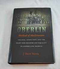 Oberlin, Hotbed of Abolitionism: College, Community, and the Fight for Freedom and Equality in...