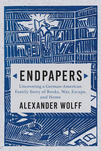 Endpapers : Uncovering a German-American Family Story of Books, War, Escape, and Home