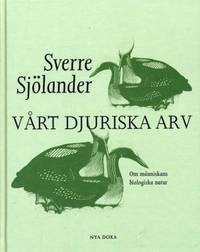 Vårt djuriska arv. Om människans biologiska natur.