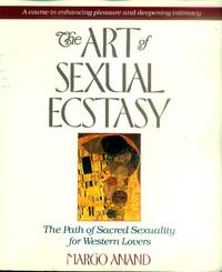 The Art of Sexual Ecstasy; the Path of Sacred Sexuality for Western Lovers by Anand, Margo - 1989