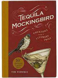 Tequila Mockingbird: Cocktails with a Literary Twist (10th Anniversary Expanded Edition)