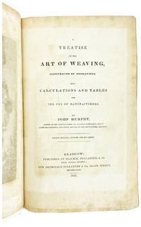 A Treatise on the Art of Weaving, illustrated with engravings. With calculations and tables for the use of manufacturers