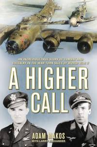A Higher Call : An Incredible True Story of Combat and Chivalry in the War-Torn Skies of World...