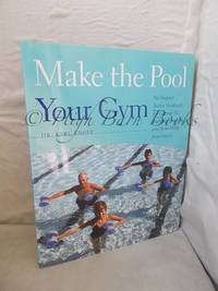 Make the Pool Your Gym: No-Impact Water Workouts for Getting Fit, Building Strength and Rehabbing...