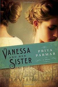 Vanessa And Her Sister: A Novel by Priya Parmar - 2014