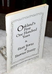 Oakland's First One Hundred Years & Ghost Towns of Shawnee County (Bulletin No. 64 of the Shawnee County Historical Society)