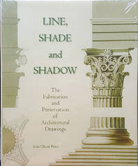 Line, Shade and Shadow: The Fabrication and Preservation of Architectural Drawings by Price, Lois Olcott - 2015