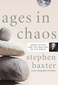 Ages in Chaos : James Hutton and the Discovery of Deep Time by Stephen Baxter - 2006