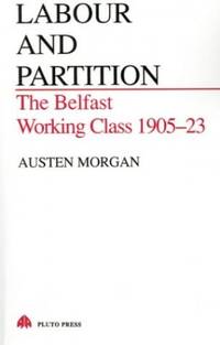 Labour and Partition: The Belfast Working Class 1905-1923 (Pluto Irish Library)