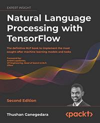 Natural Language Processing with TensorFlow: The definitive NLP book to implement the most...