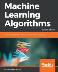 Machine Learning Algorithms - Second Edition : Popular algorithms for data science and machine...