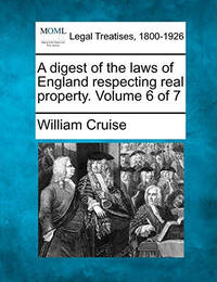 A Digest of the Laws of England Respecting Real Property. Volume 6 of 7