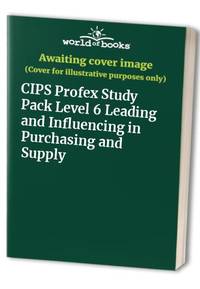 CIPS Profex Study Pack Level 6 Leading and Influencing in Purchasing and Supply
