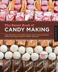 The Sweet Book of Candy Making: from the simple to the spectacular - how to make caramels, fudge, hard candy, fondant, toffee, and more! by Elizabeth LaBau - 2012-09-01 - from Books Express (SKU: 159253810Xq)