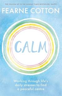 Calm : Working Through Life's Daily Stresses to Find a Peaceful Centre