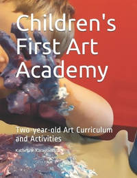 Children's First Art Academy: Two-year-old Art Curriculum and Activities