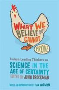 What We Believe but Cannot Prove : Today's Leading Thinkers on Science in the Age of Certainty