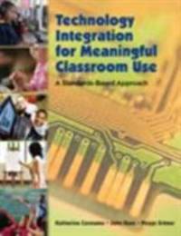 Technology Integration for Meaningful Classroom Use : A Standards-Based Approach