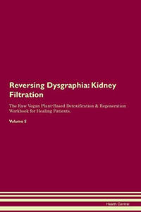 Reversing Dysgraphia: Kidney Filtration The Raw Vegan Plant-Based Detoxification & Regeneration...