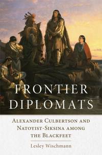 Frontier Diplomats: Alexander Culbertson and Natoyist-Siksina among the Blackfeet