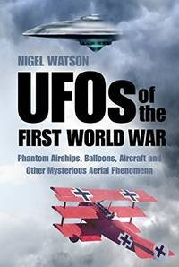 UFOs of the First World War: Phantom Airships, Balloons, Aircraft and Other Mysterious Aerial...