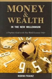 Money and Wealth in the New Millennium : A Prophetic Guide to the New World Economic Order