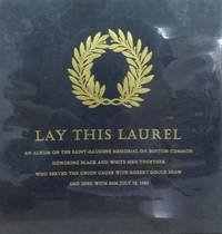 Lay This Laurel:  An Album on the Saint-Gaudens Memorial on Boston Common  Honoring Black and White Men Together Who Served the Union Cause with  Robert Gould Shaw and Died with Him July 18, 1863