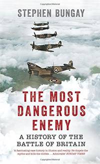 The Most Dangerous Enemy: A History of the Battle of Britain by Bungay, Stephen