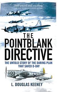 The Pointblank Directive: The Untold Story of the Daring Plan that Saved D-Day