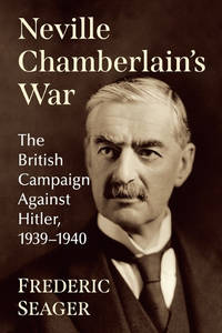Neville Chamberlain's War: The British Campaign Against Hitler, 1939-1940