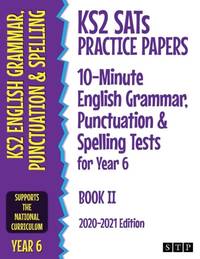 KS2 SATs Practice Papers 10-Minute English Grammar, Punctuation and Spelling Tests for Year 6:...