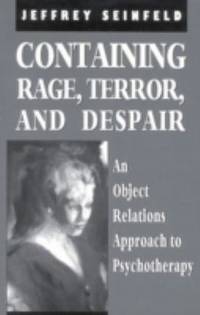 Containing Rage, Terror and Despair: An Object Relations Approach to Psychotherapy
