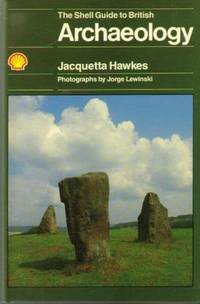 The Shell Guide to British Archaeology by Hawkes, Jacquetta