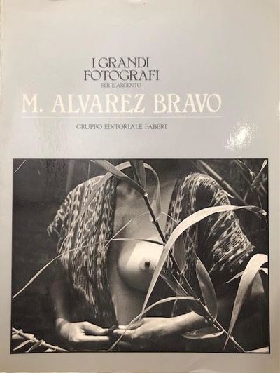 M. Alvarez Bravo (I Grandi Fotografi - Serie Argento)