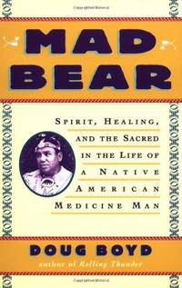 Mad Bear: Spirit, Healing and the Sacred in the Life of a Native American Medicine Man