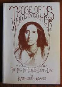 Those of Us Who Loved Her: The Men In George Eliot&#039;s Life by Adams, Kathleen - 1993