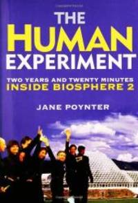 The Human Experiment: Two Years and Twenty Minutes Inside Biosphere 2 by Jane Poynter - 2006-03-03