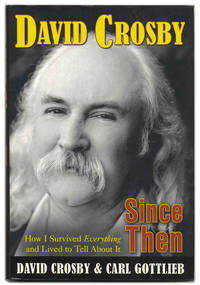 Since Then: How I Survived Everything and Lived to Tell about It  - 1st  Edition/1st Printng by Crosby, David and Carl Gottlieb - 2006