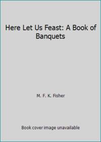 image of Here Let Us Feast: A Book of Banquets
