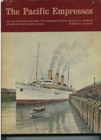 The Pacific Empresses: An Illustrated History of Canadian Pacific Railway&#039;s Empress Liners on the  Pacific Ocean by Turner, Robert D - 1981