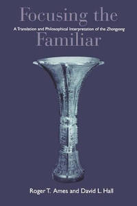 Focusing the Familiar: A Translation and Philosophical Interpretation of the ""Zhongyong