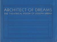Architect of Dreams; The Theatrical Vision of Joseph Urban