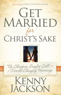 Get Married for Christ's Sake : The Christian Singles' Call to a World-Changing Marriage